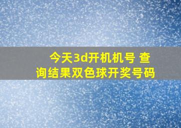 今天3d开机机号 查询结果双色球开奖号码